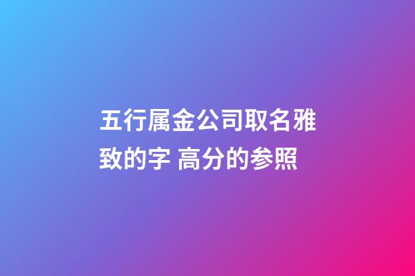 五行属金公司取名雅致的字 高分的参照-第1张-公司起名-玄机派